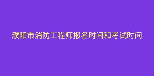 濮陽市消防工程師報名時間和考試時間
