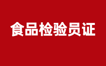 廣東食品檢驗員證怎么考取
