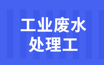 重慶工業(yè)廢水處理工證怎么考試